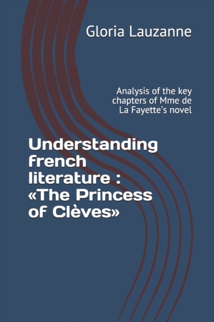 Understanding french literature : The Princess of Cleves: Analysis of the key chapters of Mme de La Fayette's novel, Paperback / softback Book