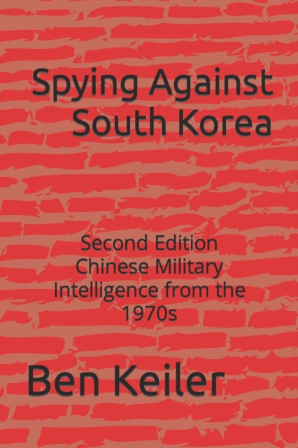 Spying Against South Korea : Second Edition Chinese Military Intelligence from the 1970s, Paperback / softback Book