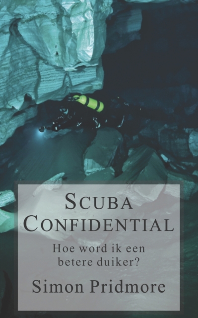 Scuba Confidential : Hoe word ik een betere duiker, Paperback / softback Book