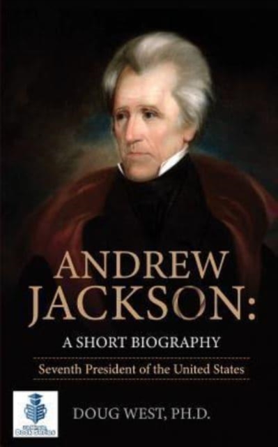 Andrew Jackson : A Short Biography: Seventh President of the United States, Paperback / softback Book