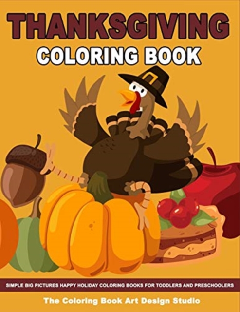 Thanksgiving Coloring Book : Thanksgiving Coloring Book for Kids: Simple Big Pictures Happy Holiday Coloring Books for Toddlers and Preschoolers, Paperback / softback Book