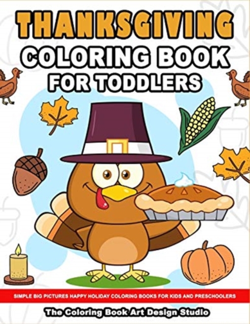 Thanksgiving Coloring Book for Toddlers : Thanksgiving Coloring Book: Simple Big Pictures Happy Holiday Coloring Books for Kids and Preschoolers, Paperback / softback Book