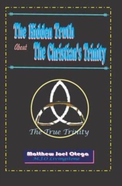 The Hidden Truth About The Christian Trinity : The True Trinity, Paperback / softback Book