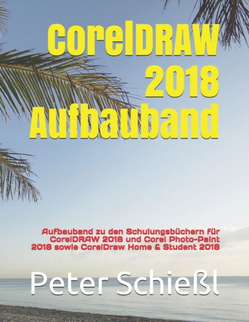 CorelDRAW 2018 Aufbauband : Aufbauband zu den Schulungsbuchern fur CorelDRAW 2018 und Corel Photo-Paint 2018 sowie CorelDraw Home & Student 2018, Paperback / softback Book