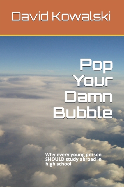Pop Your Damn Bubble : Why every young person SHOULD study abroad in high school, Paperback / softback Book
