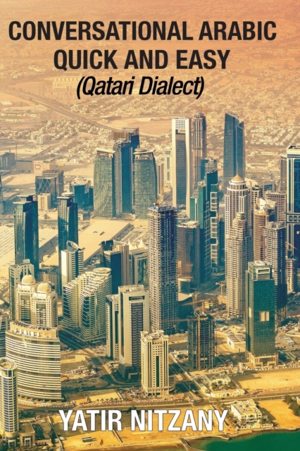 Conversational Arabic Quick and Easy : Qatari Dialect: Gulf Arabic, Qatari Gulf Dialect, Travel to Doha Qatar, Paperback / softback Book