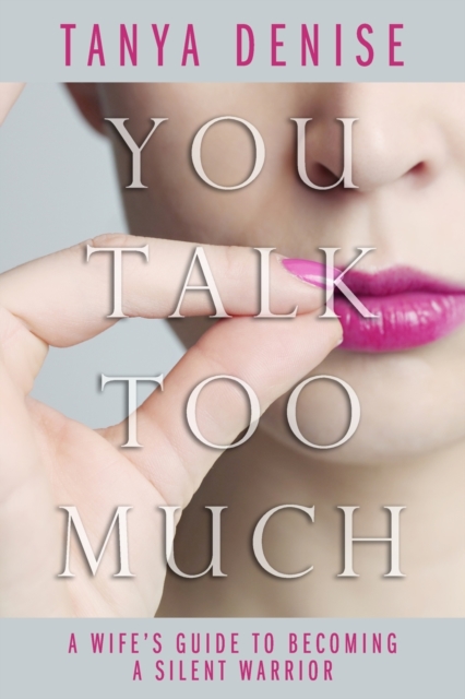 You Talk Too Much : A Wife's Guide To Becoming A Silent Warrior, Paperback / softback Book