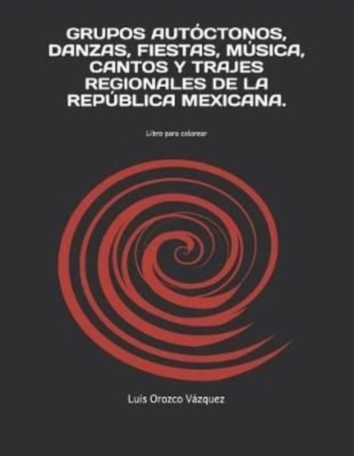 Grupos Autoctonos, Danzas, Fiestas, Musica, Cantos Y Trajes Regionales de la Republica Mexicana. : Libro para colorear, Paperback / softback Book