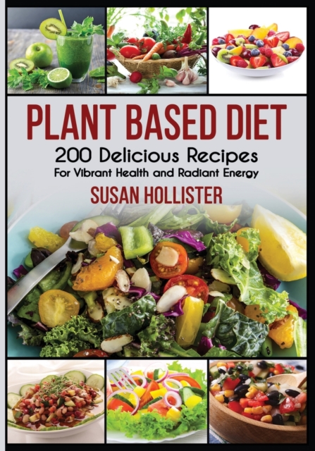 Plant Based Diet : 200 Delicious Recipes For Vibrant Health and Radiant Energy, Paperback / softback Book