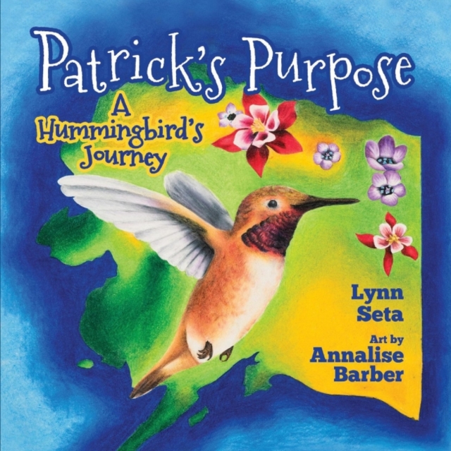 Patrick's Purpose : A Hummingbird's Journey, Hardback Book