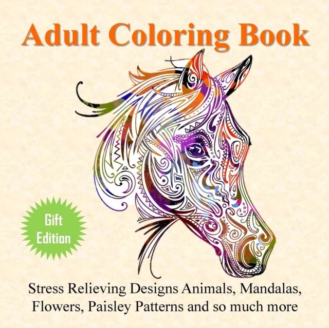 Adult Coloring Book : Stress Relieving Designs Animals, Mandalas, Flowers, Paisley Patterns and So Much More, Paperback / softback Book
