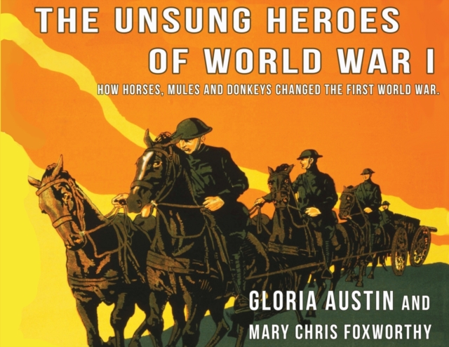 Unsung Heroes of World War One : How Horses, Donkeys and Mules Changed the First World War, Paperback / softback Book