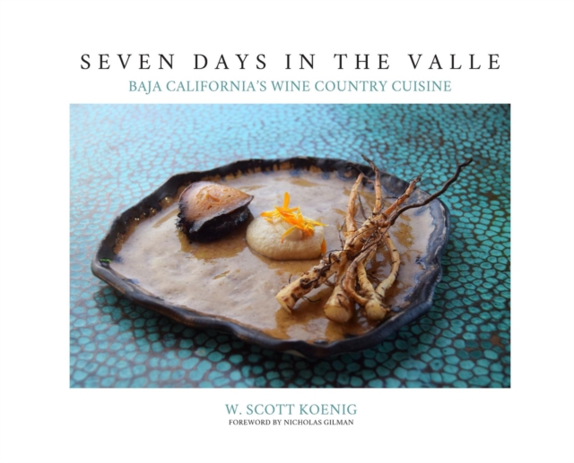 Seven Days In The Valle : Baja California's Wine Country Cuisine, Hardback Book