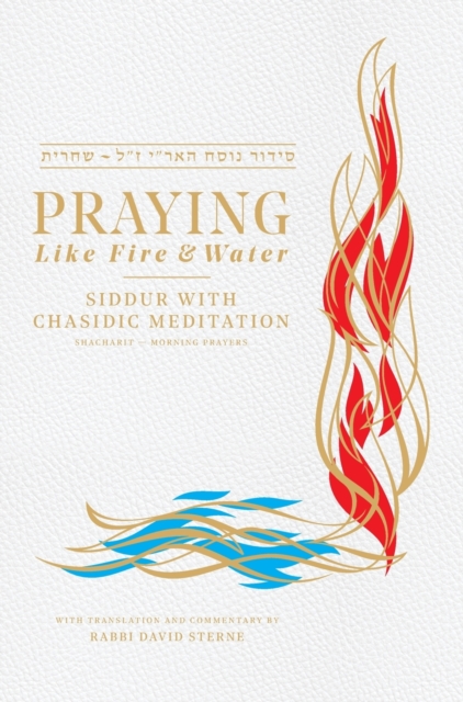 Praying Like Fire and Water : Siddur with Chassidic Meditation, Hardback Book