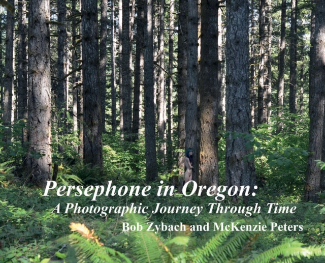 Persephone in Oregon : A Photographic Journey Through Time, Hardback Book