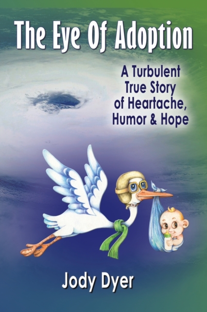 The Eye of Adoption : A Turbulent True Story of Heartache, Humor, & Hope, Paperback / softback Book