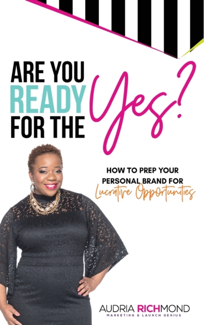 Are You Ready for the Yes? : How to Prep Your Personal Brand for Lucrative Opportunities, Hardback Book