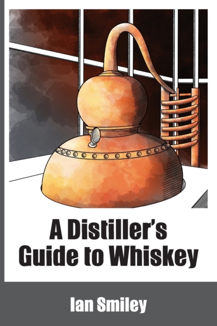 A Distiller's Guide to Whiskey, Paperback / softback Book