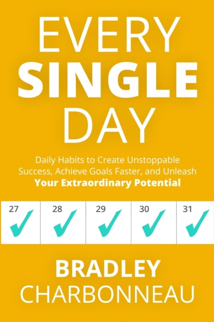 Every Single Day : Daily Habits to Create Unstoppable Success, Achieve Goals Faster, and Unleash Your Extraordinary Potential, Paperback / softback Book