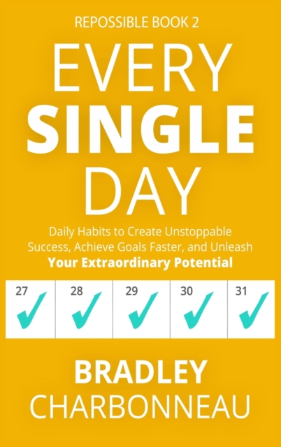 Every Single Day : Daily Habits to Create Unstoppable Success, Achieve Goals Faster, and Unleash Your Extraordinary Potential, Hardback Book