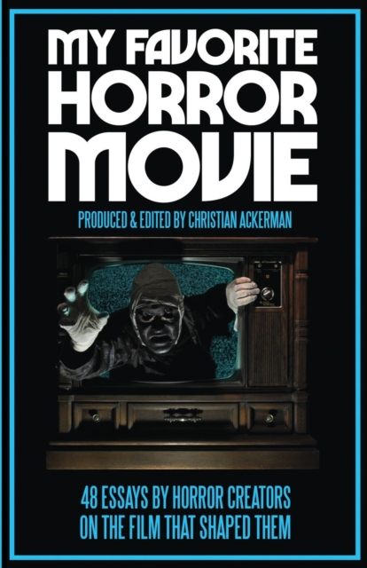 My Favorite Horror Movie : 48 Essays By Horror Creators on the Film That Shaped Them, Paperback / softback Book