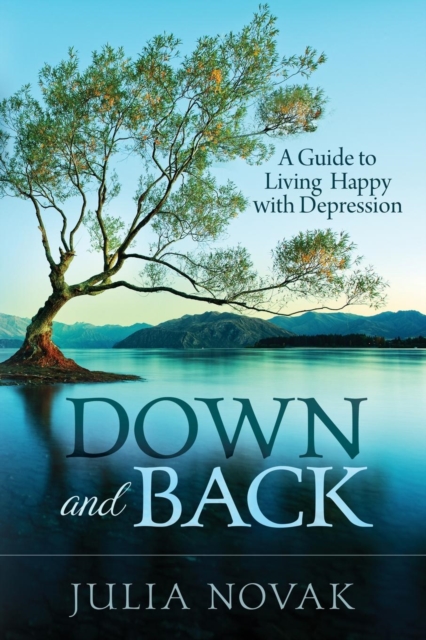 Down and Back : A Guide to Living Happy with Depression, Paperback / softback Book