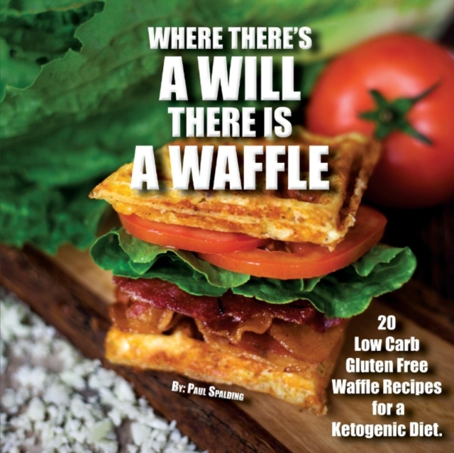 Where There's a Will There Is a Waffle : 20 Low Carb and Gluten Free Waffle Recipes for a Ketogenic Diet, Paperback / softback Book