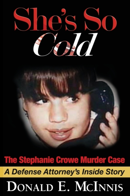 She's So Cold - The Stephanie Crowe Murder Case : A Defense Attorney's Inside Story of coerced confessions of innocent teenage boys, Paperback / softback Book