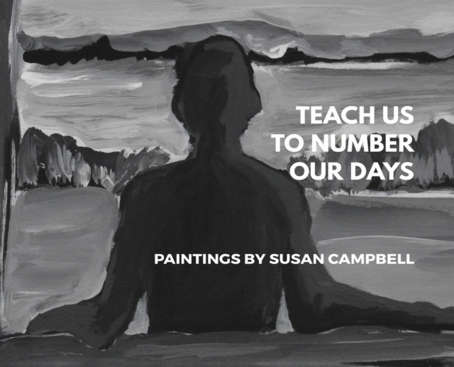 Teach Us To Number Our Days : Paintings By Susan Campbell, Hardback Book
