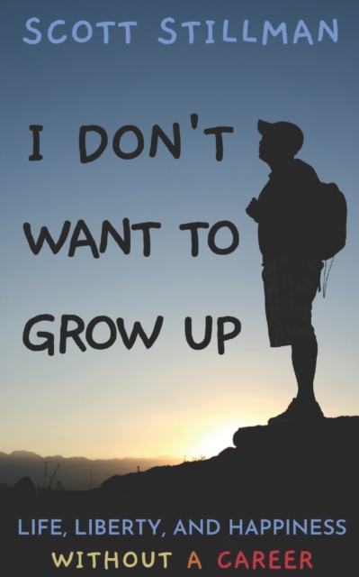 I Don't Want To Grow Up : Life, Liberty, and Happiness. Without a Career., Paperback / softback Book