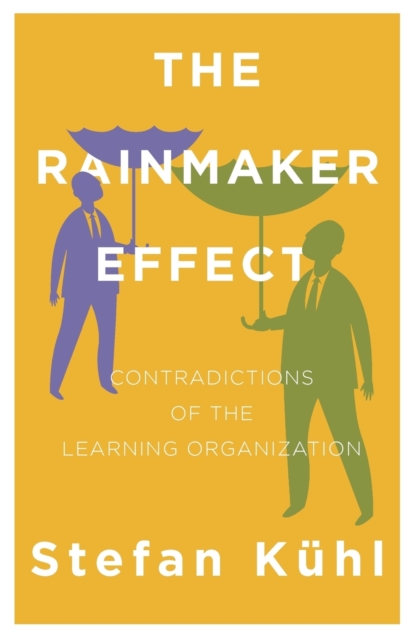 The Rainmaker Effect : Contradictions of the Learning Organization, Paperback / softback Book
