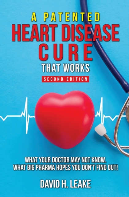 A (Patented) Heart Disease Cure That Works! : What Your Doctor May Not Know. What Big Pharma Hopes You Don't Find Out., Paperback / softback Book