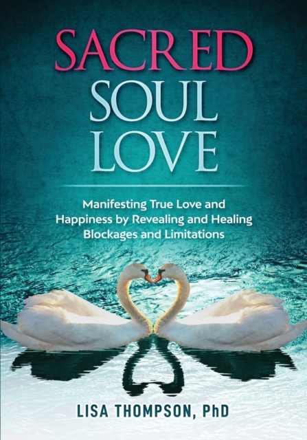 Sacred Soul Love : Manifesting True Love and Happiness by Revealing and Healing Blockages and Limitations, Paperback / softback Book