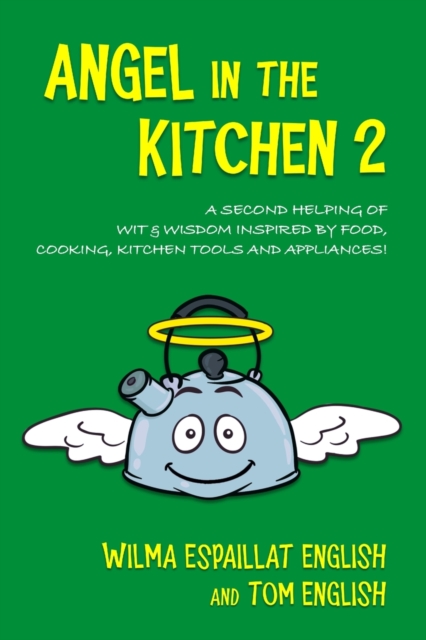 Angel in the Kitchen 2 : A Second Helping of Wit & Wisdom Inspired by Food, Cooking, Kitchen Tools and Appliances!, Paperback / softback Book