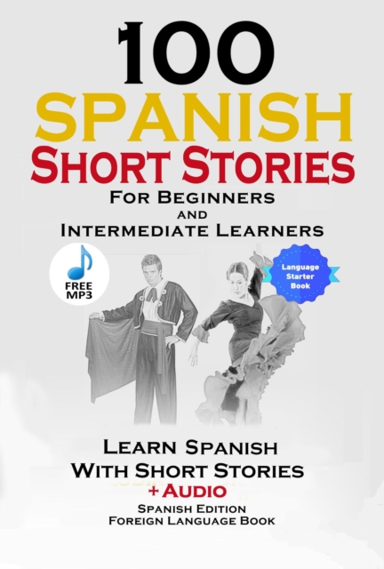 100 Spanish Short Stories for Beginners Learn Spanish with Stories Including Audio : Spanish Edition Foreign Language Bilingual Book 1, EPUB eBook