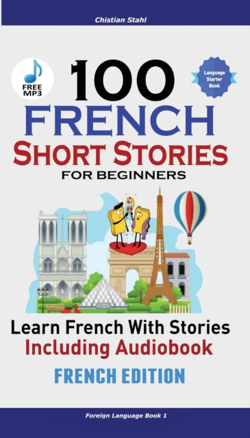 100 French Short Stories for Beginners Learn French with Stories Including Audiobook : (Easy French Edition Foreign Language Bilingual Book 1), Paperback / softback Book