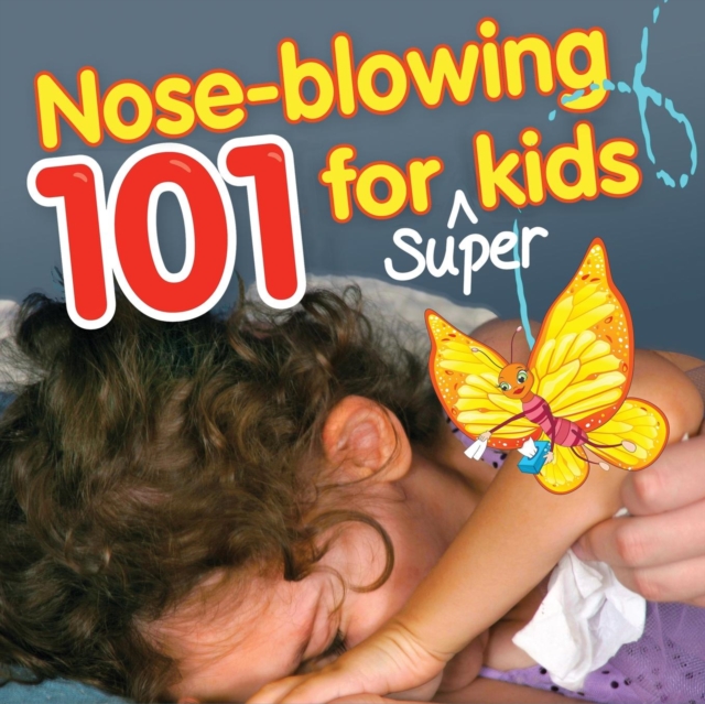 Nose-Blowing 101 for Super Kids : When Little Noses Need Help Learning How, Paperback / softback Book