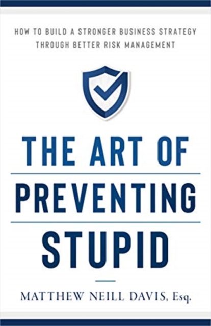 The Art of Preventing Stupid : How to Build a Stronger Business Strategy Through Better Risk Management, Hardback Book