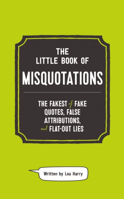 The Little Book of Misquotations : The Fakest of Fake Quotes, False Attributions, and Flat-Out Lies, Hardback Book