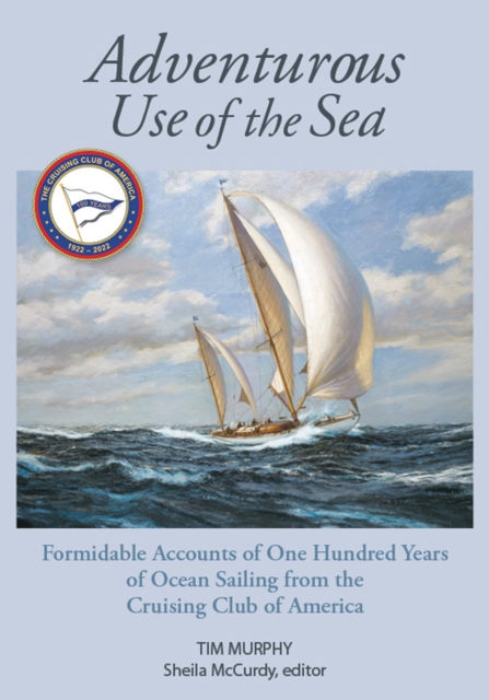 Adventurous Use of the Sea : Formidable Accounts of a Century of Sailing from the Cruising Club of America, Hardback Book