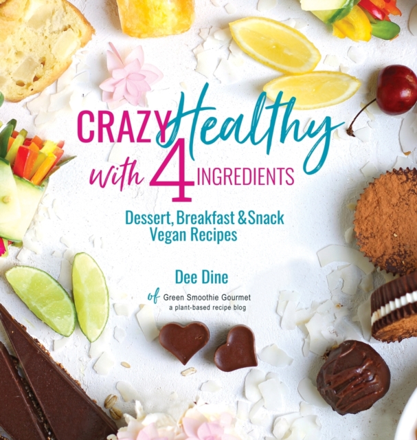 Crazy Healthy with 4 Ingredients : Dessert, Breakfast and Snack Vegan Recipes, Hardback Book