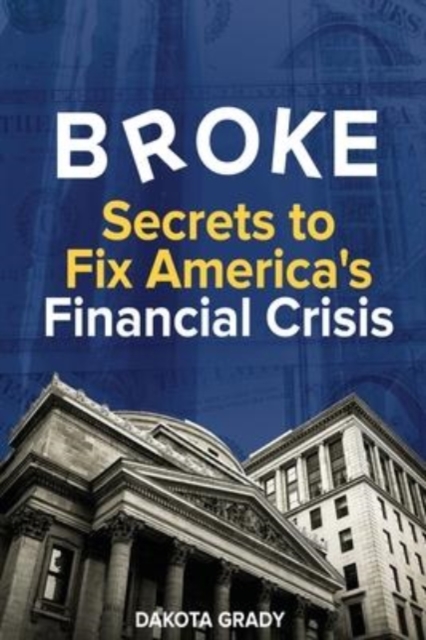 Broke : Secrets to Fix America's Financial Crisis, Paperback / softback Book