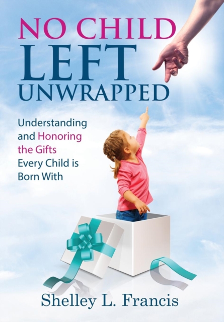 No Child Left Unwrapped : Understanding and Honoring the Gifts Every Child Is Born with, Hardback Book