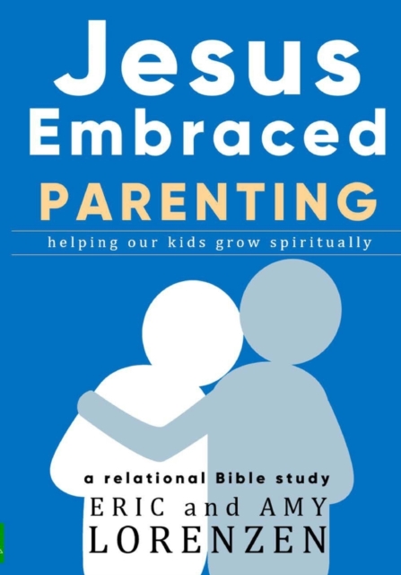 Jesus Embraced Parenting : helping our kids grow spiritually, Paperback / softback Book
