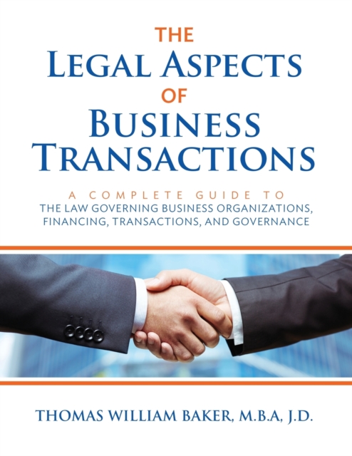 The Legal Aspects of Business Transactions : A Complete Guide to the Law Governing Business Organization, Financing, Transactions, and Governance, Paperback / softback Book