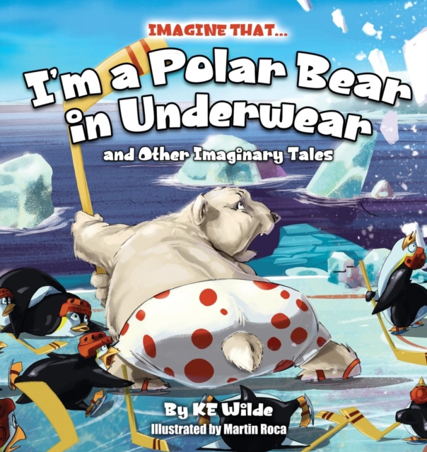 Imagine That... I'm a Polar Bear in Underwear : And Other Imaginary Tales, Paperback / softback Book