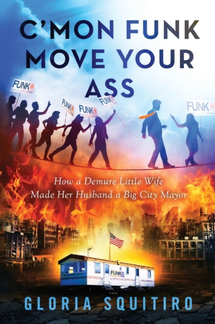 C'mon Funk Move Your Ass : How a Demure Little Wife Made Her Husband a Big City Mayor, Paperback / softback Book