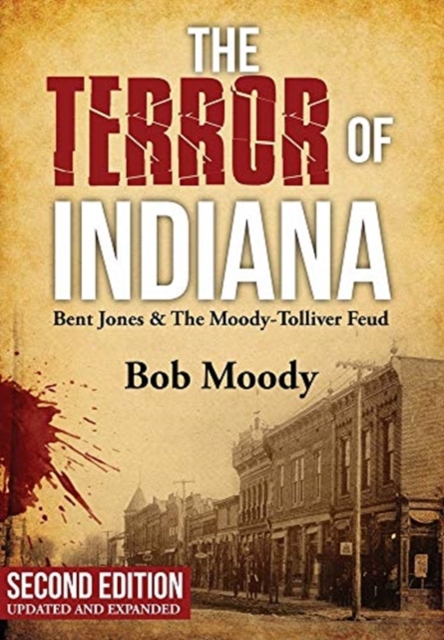 The Terror of Indiana : Bent Jones & The Moody-Tolliver Feud Second Edition, Hardback Book