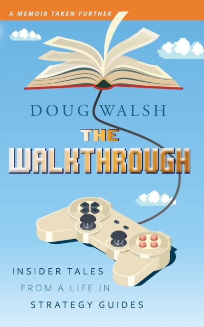 The Walkthrough : Insider Tales from a Life in Strategy Guides, Paperback / softback Book