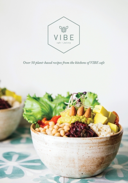 VIBE COOKBOOK : 50 plant-based recipes from the kitchen at VIBE, Hardback Book